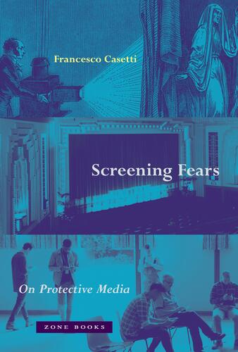 Francesco Casetti "Screening Fears: On Protective Media" cover